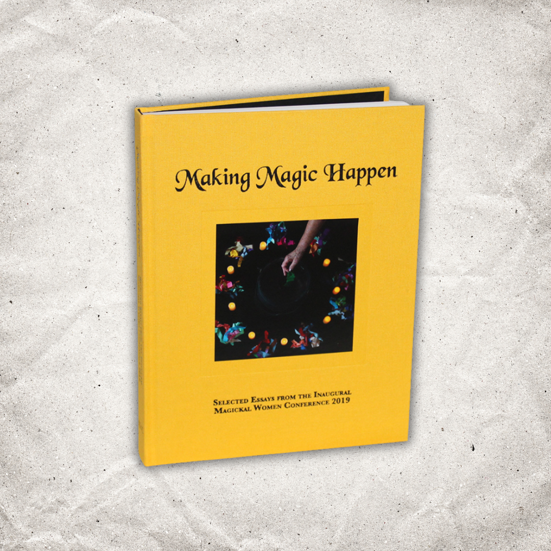 Making Magic Happen: Selected Essays from the Inaugural Magickal Women ...