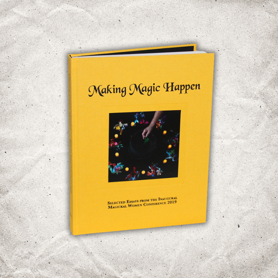 Making Magic Happen: Selected Essays from the Inaugural Magickal Women Conference 2019